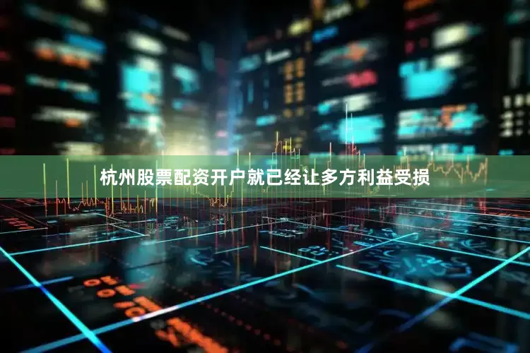 杭州股票配资开户就已经让多方利益受损