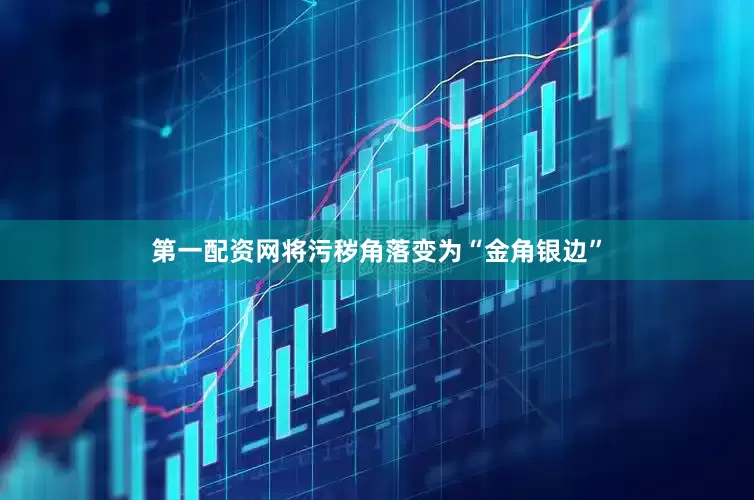 第一配资网将污秽角落变为“金角银边”