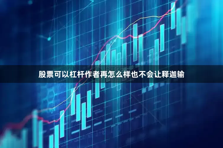 股票可以杠杆作者再怎么样也不会让释迦输